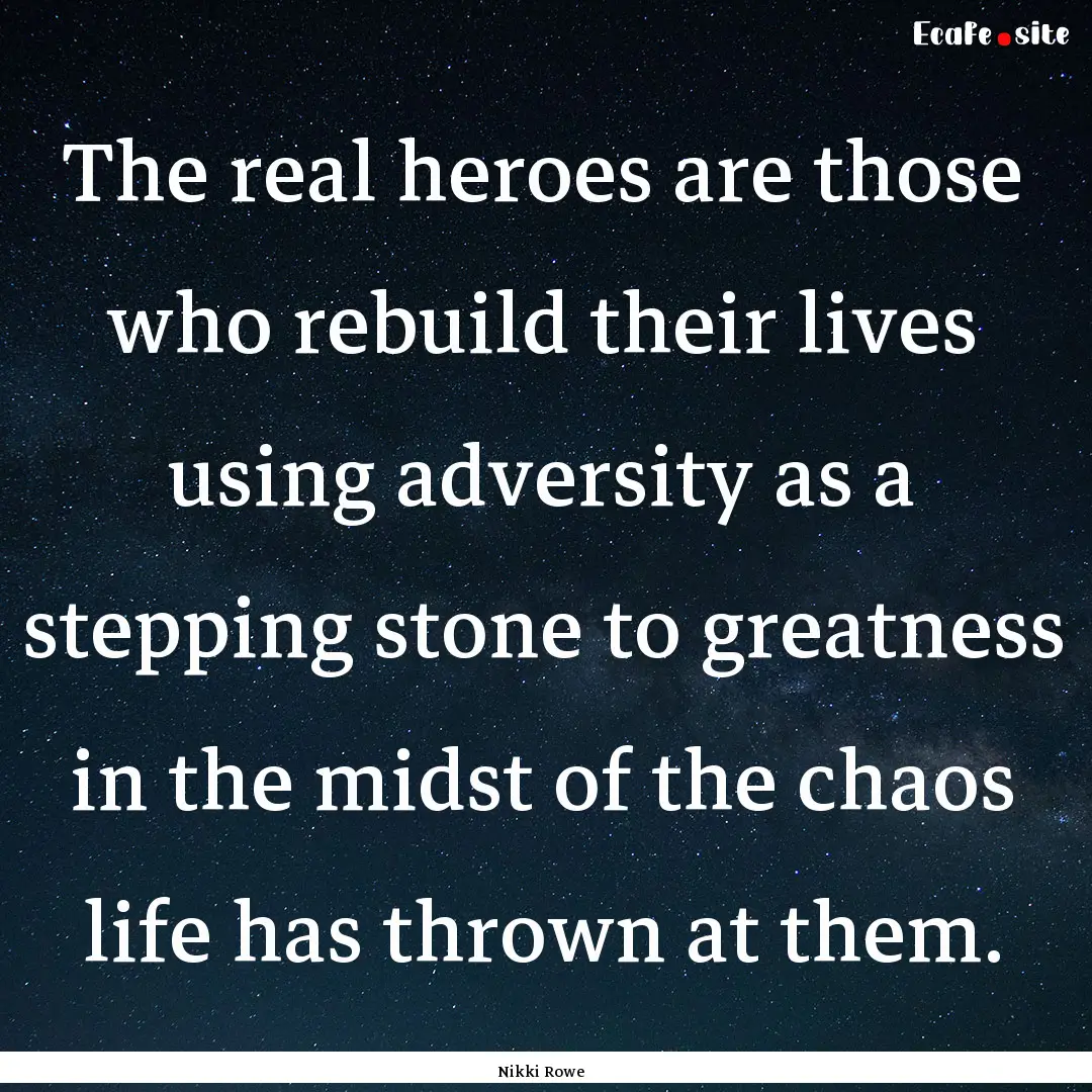 The real heroes are those who rebuild their.... : Quote by Nikki Rowe