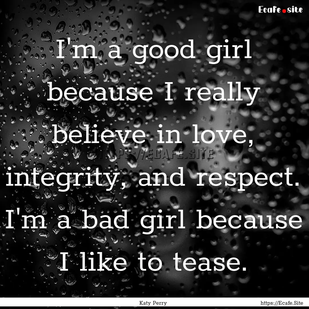 I'm a good girl because I really believe.... : Quote by Katy Perry