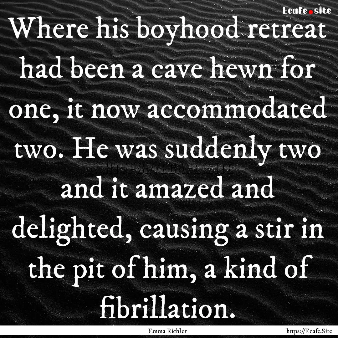 Where his boyhood retreat had been a cave.... : Quote by Emma Richler