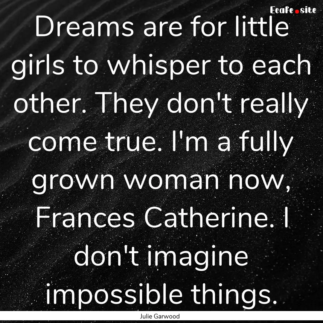 Dreams are for little girls to whisper to.... : Quote by Julie Garwood