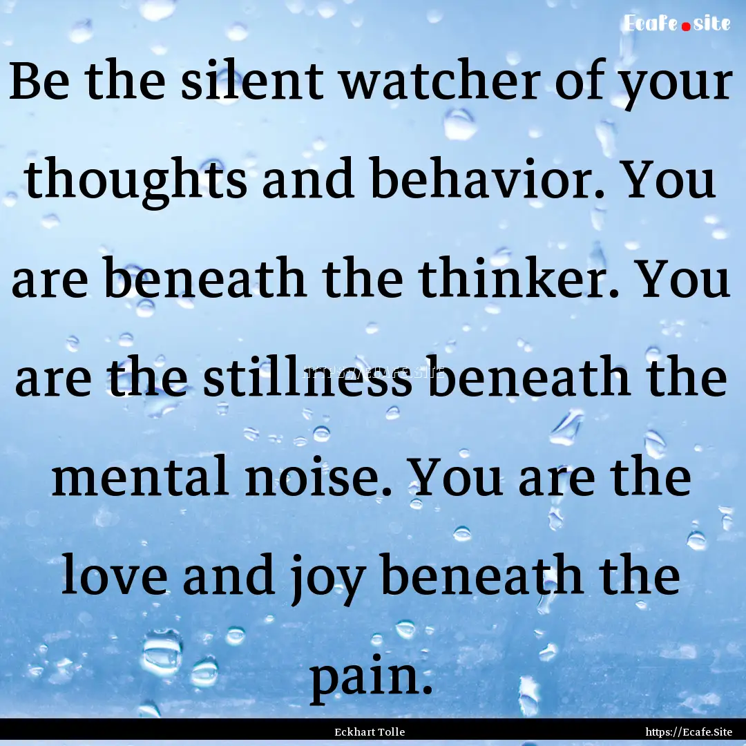 Be the silent watcher of your thoughts and.... : Quote by Eckhart Tolle