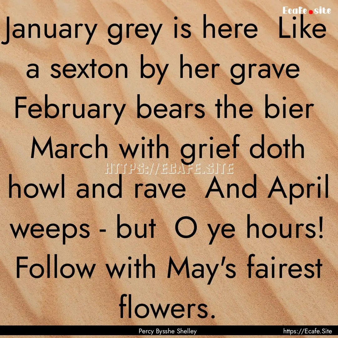 January grey is here Like a sexton by her.... : Quote by Percy Bysshe Shelley