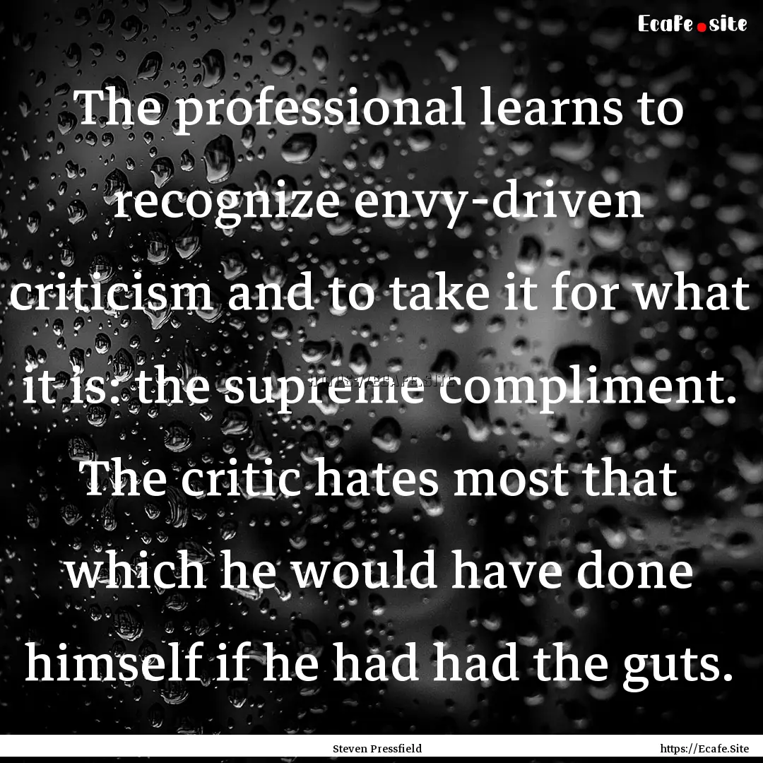 The professional learns to recognize envy-driven.... : Quote by Steven Pressfield