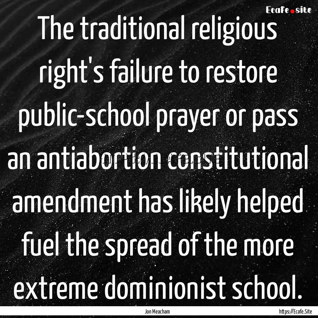 The traditional religious right's failure.... : Quote by Jon Meacham