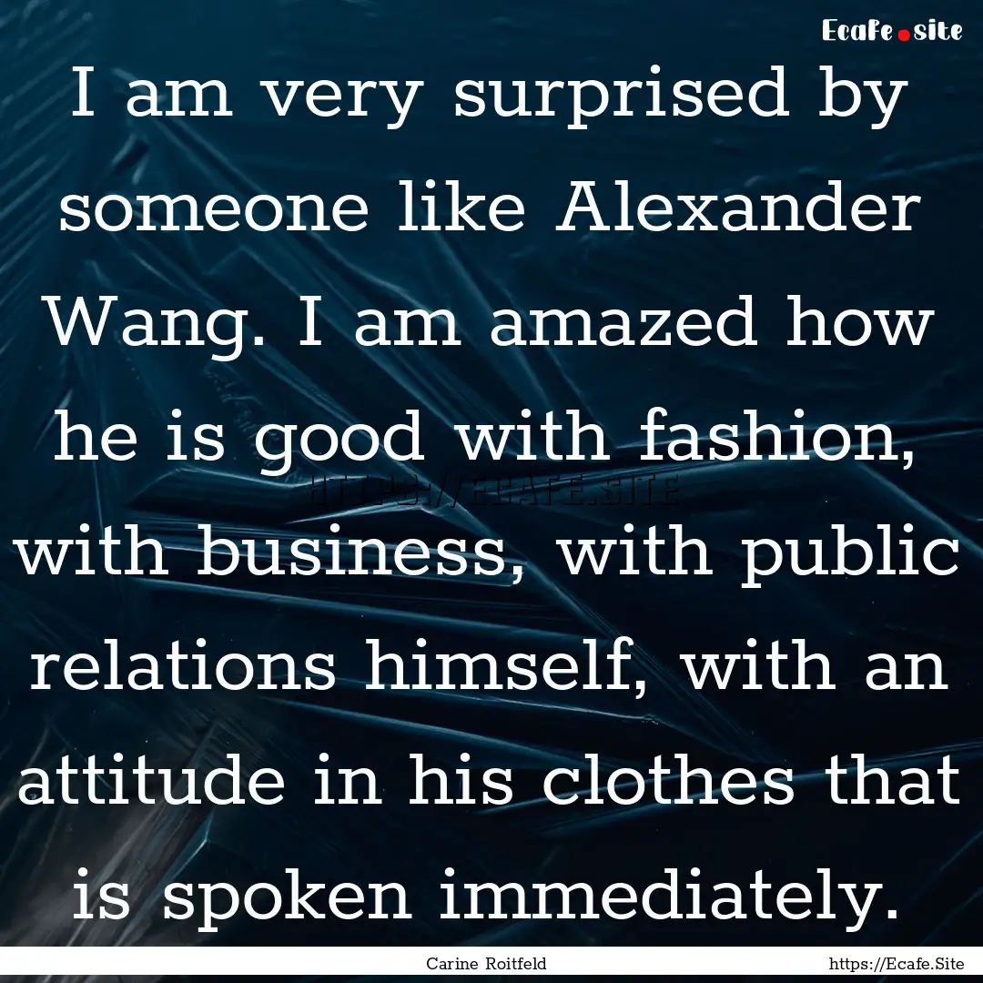 I am very surprised by someone like Alexander.... : Quote by Carine Roitfeld