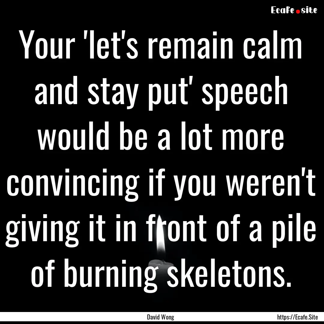 Your 'let's remain calm and stay put' speech.... : Quote by David Wong