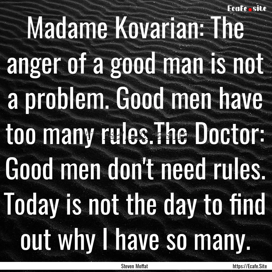 Madame Kovarian: The anger of a good man.... : Quote by Steven Moffat