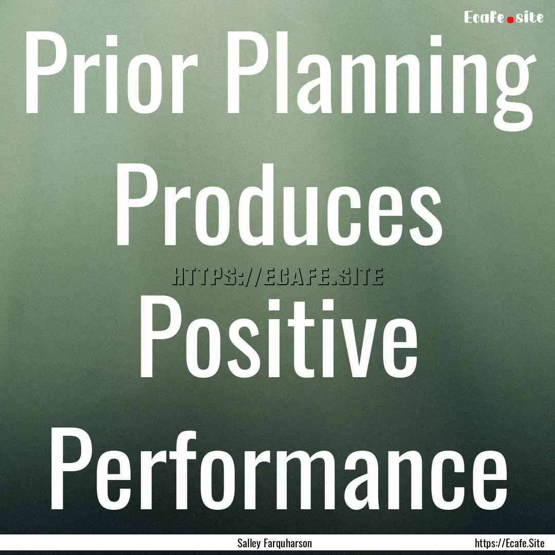 Prior Planning Produces Positive Performance.... : Quote by Salley Farquharson