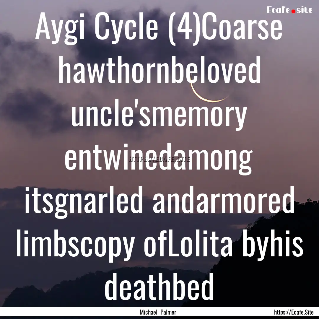 Aygi Cycle (4)Coarse hawthornbeloved uncle'smemory.... : Quote by Michael Palmer