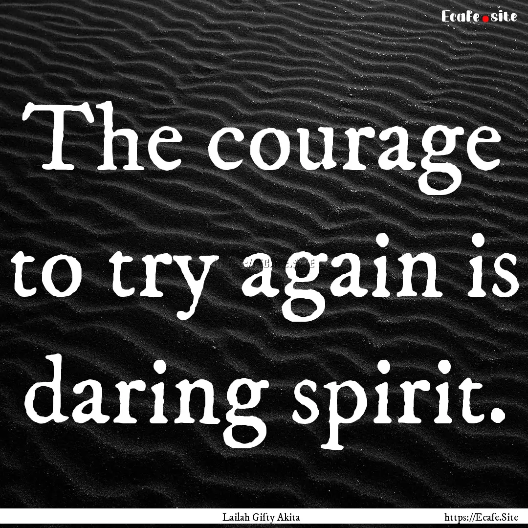 The courage to try again is daring spirit..... : Quote by Lailah Gifty Akita