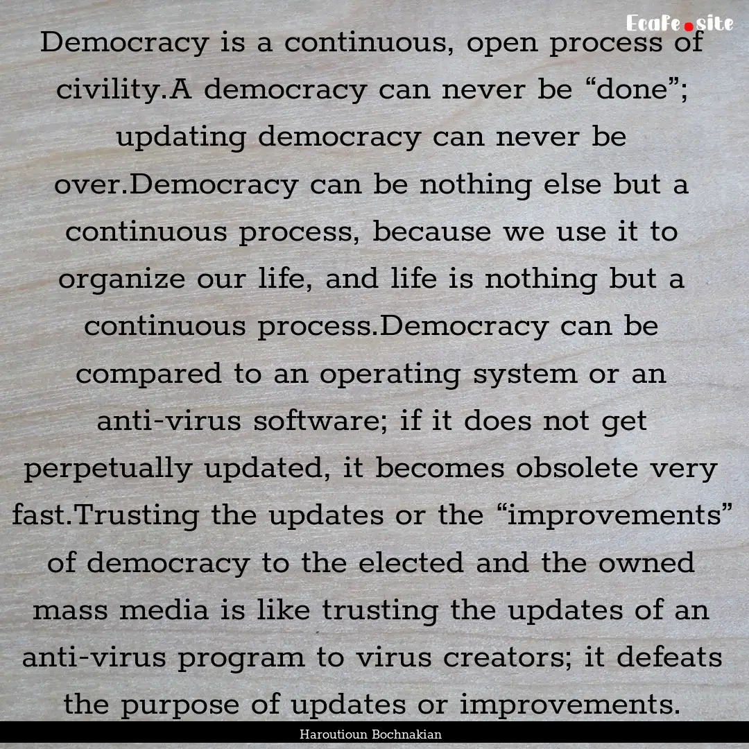 Democracy is a continuous, open process of.... : Quote by Haroutioun Bochnakian