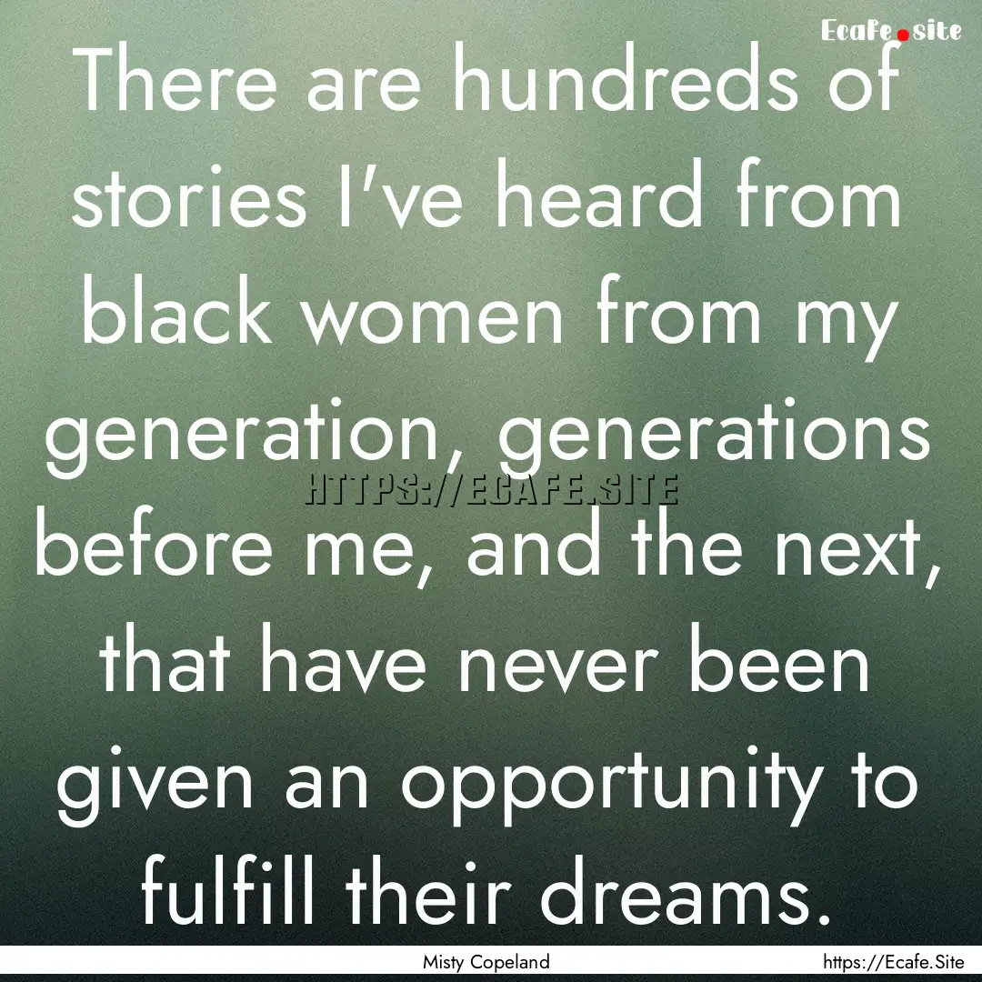 There are hundreds of stories I've heard.... : Quote by Misty Copeland