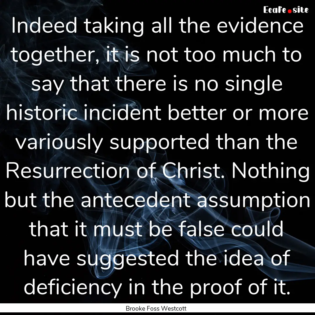 Indeed taking all the evidence together,.... : Quote by Brooke Foss Westcott