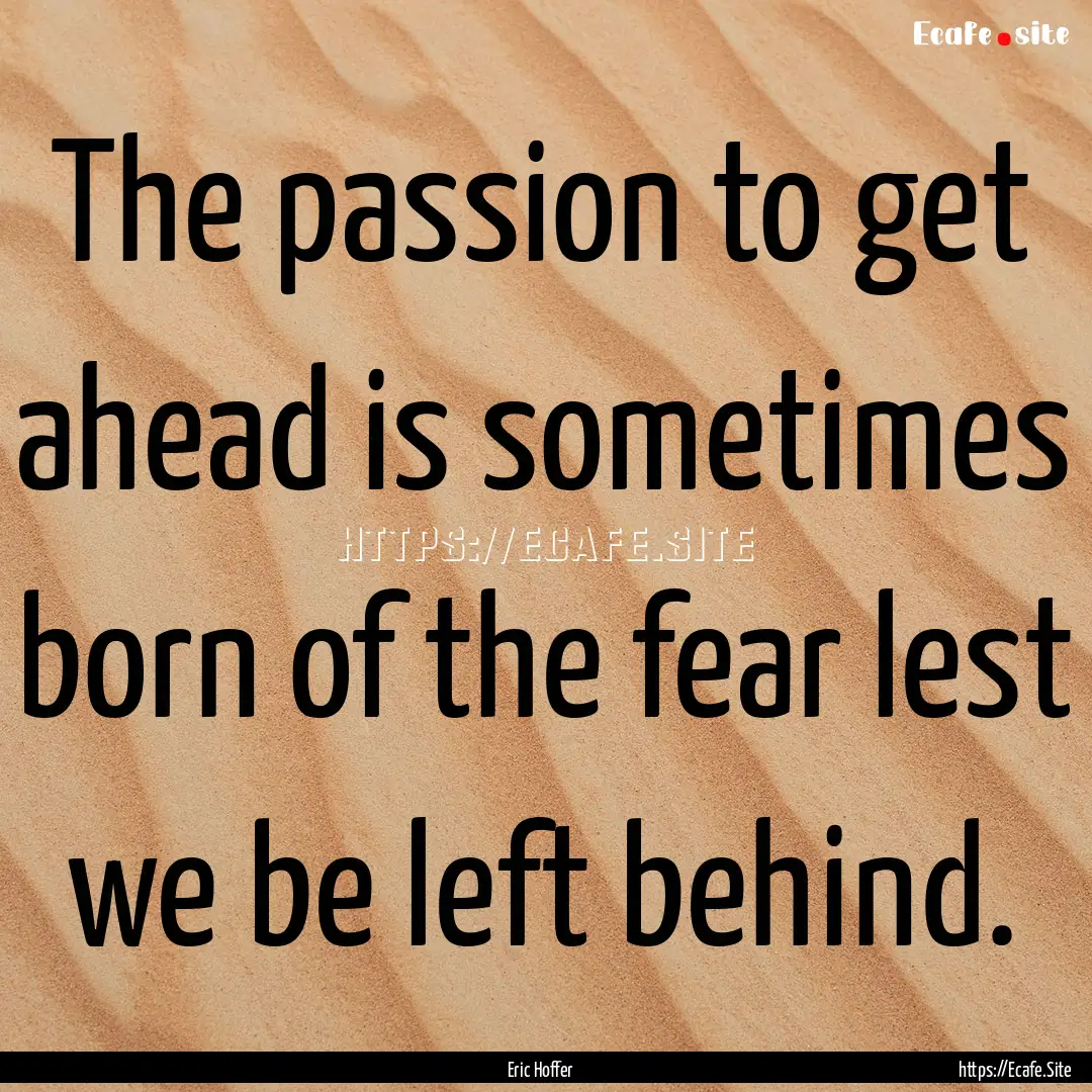 The passion to get ahead is sometimes born.... : Quote by Eric Hoffer