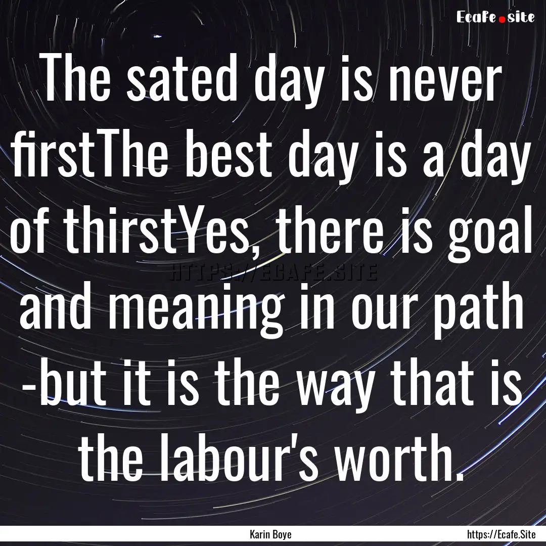 The sated day is never firstThe best day.... : Quote by Karin Boye