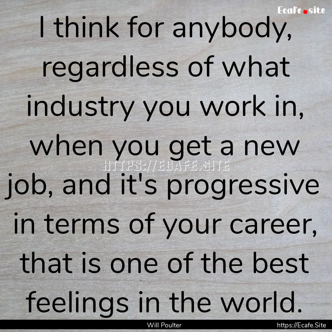 I think for anybody, regardless of what industry.... : Quote by Will Poulter