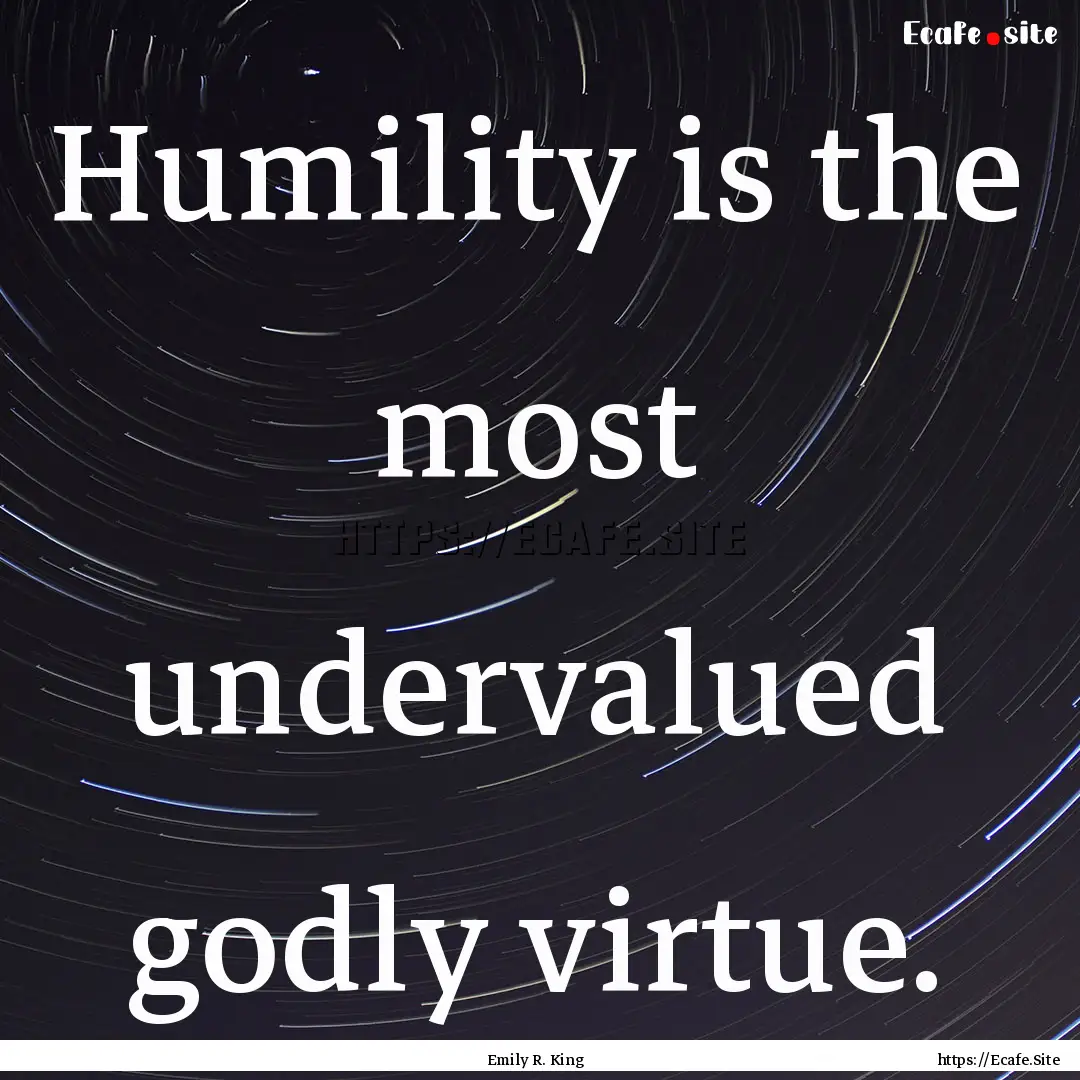 Humility is the most undervalued godly virtue..... : Quote by Emily R. King