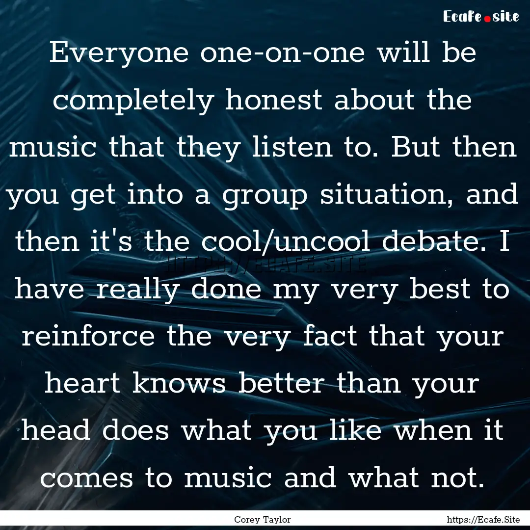 Everyone one-on-one will be completely honest.... : Quote by Corey Taylor