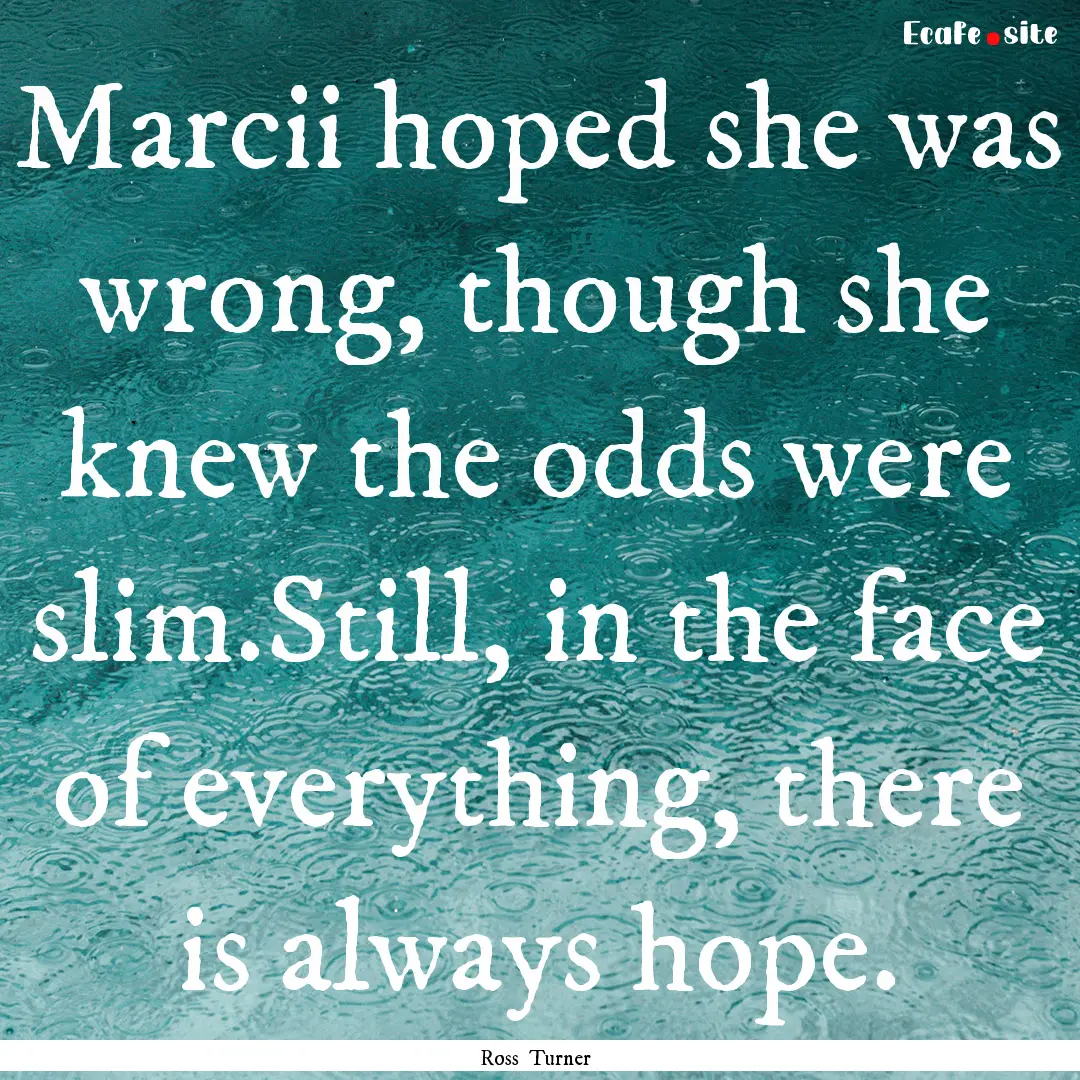 Marcii hoped she was wrong, though she knew.... : Quote by Ross Turner