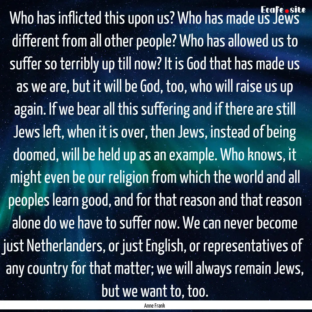 Who has inflicted this upon us? Who has made.... : Quote by Anne Frank