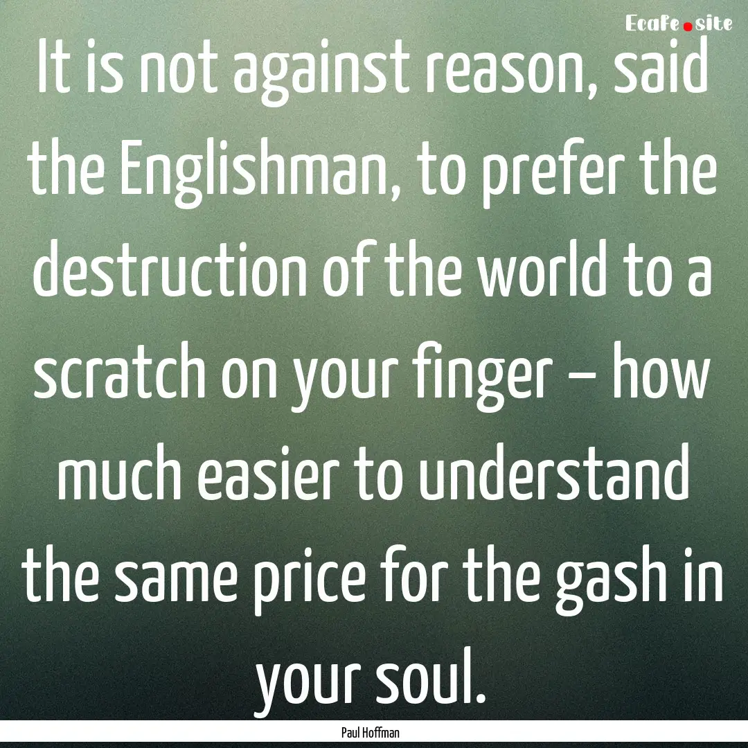 It is not against reason, said the Englishman,.... : Quote by Paul Hoffman