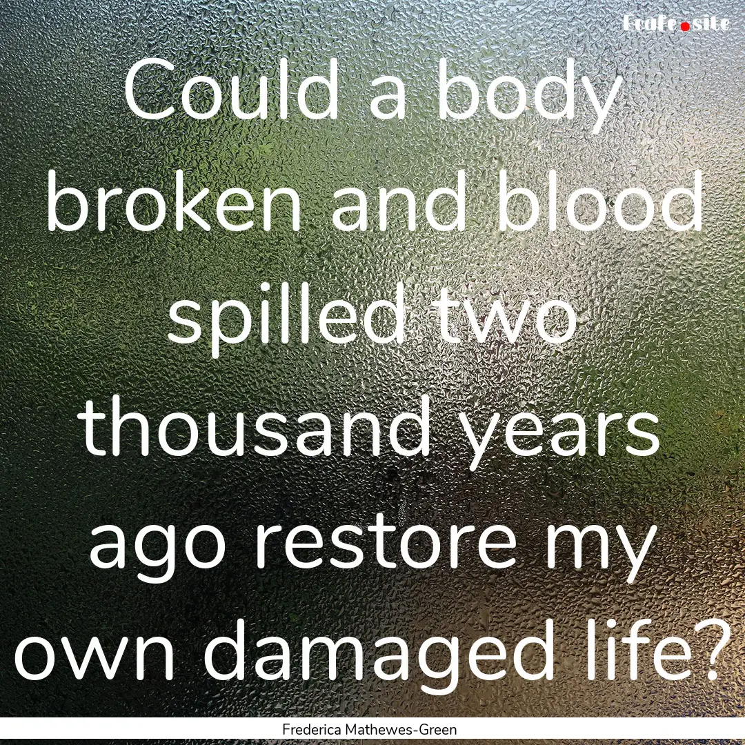 Could a body broken and blood spilled two.... : Quote by Frederica Mathewes-Green