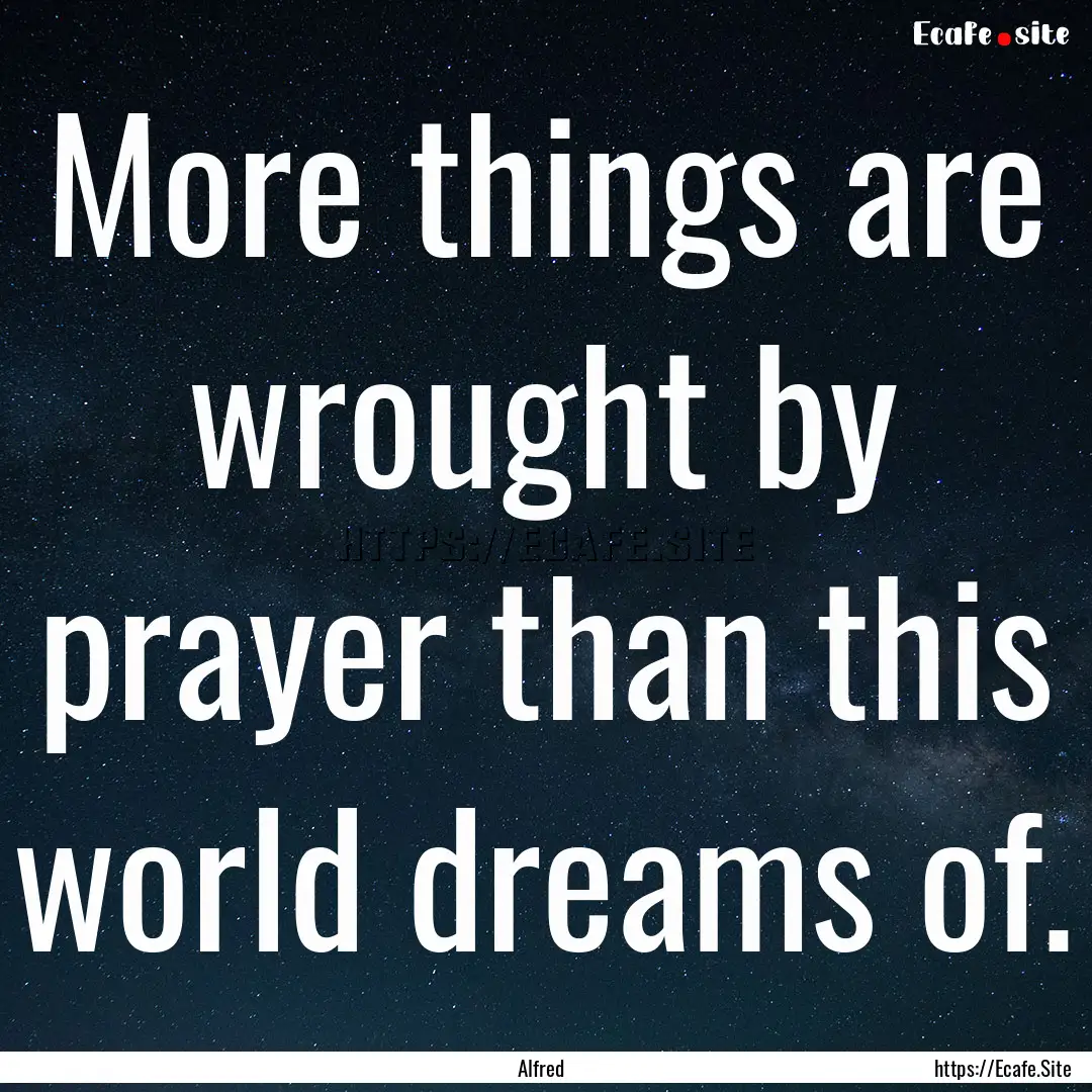 More things are wrought by prayer than this.... : Quote by Alfred