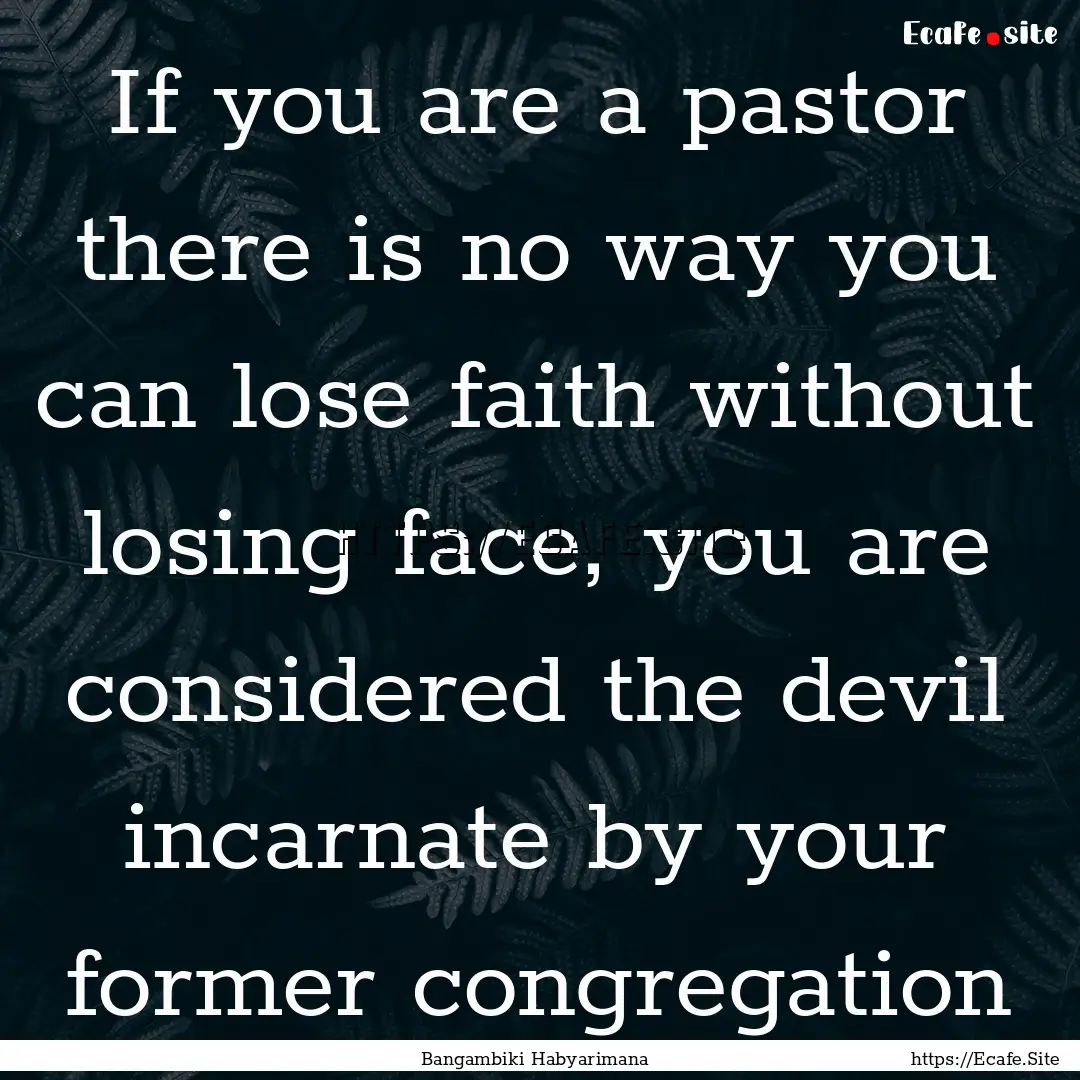 If you are a pastor there is no way you can.... : Quote by Bangambiki Habyarimana