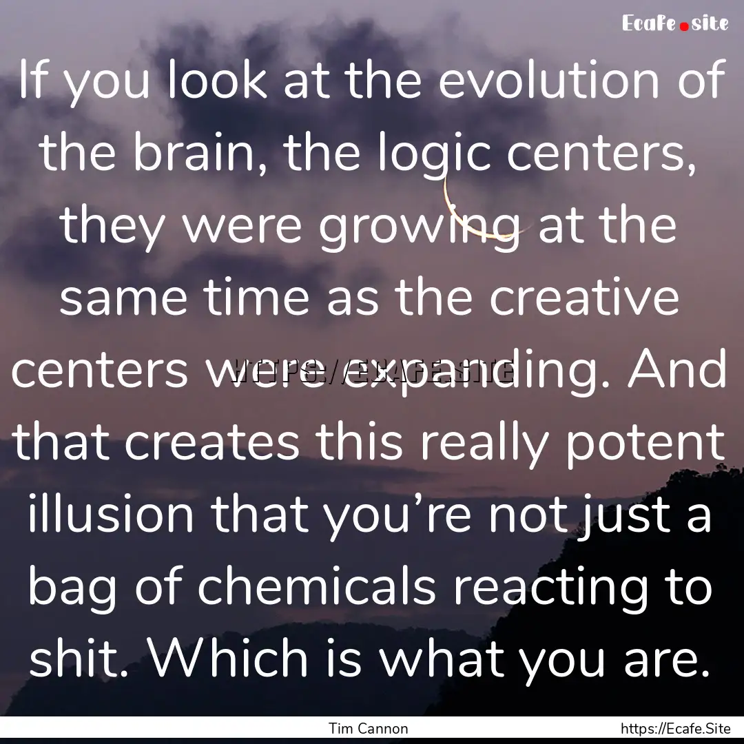 If you look at the evolution of the brain,.... : Quote by Tim Cannon