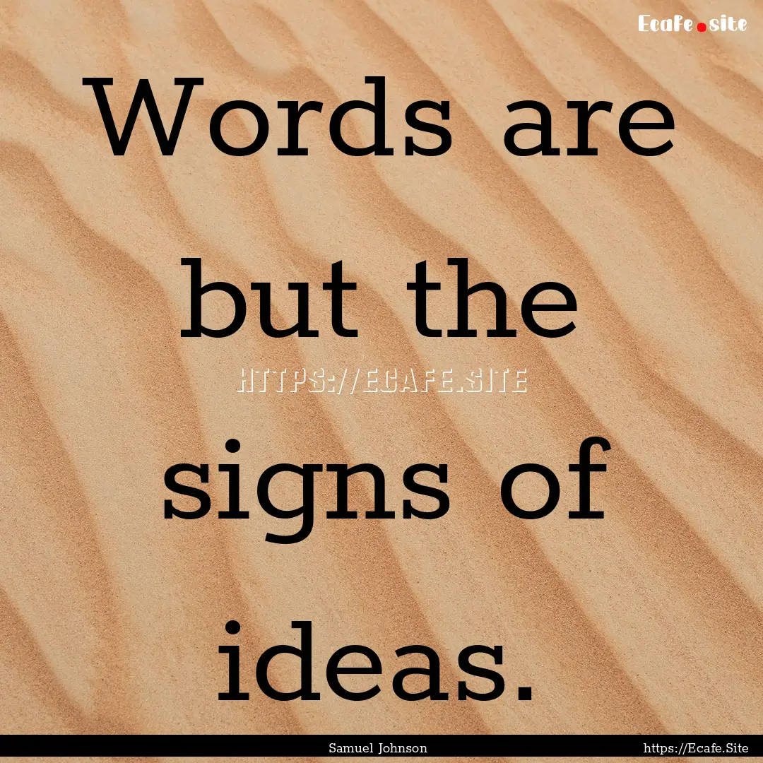 Words are but the signs of ideas. : Quote by Samuel Johnson