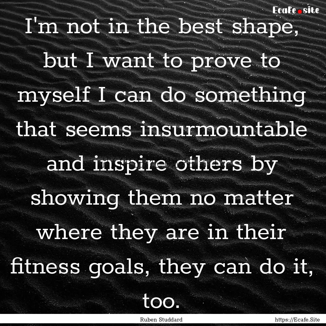 I'm not in the best shape, but I want to.... : Quote by Ruben Studdard