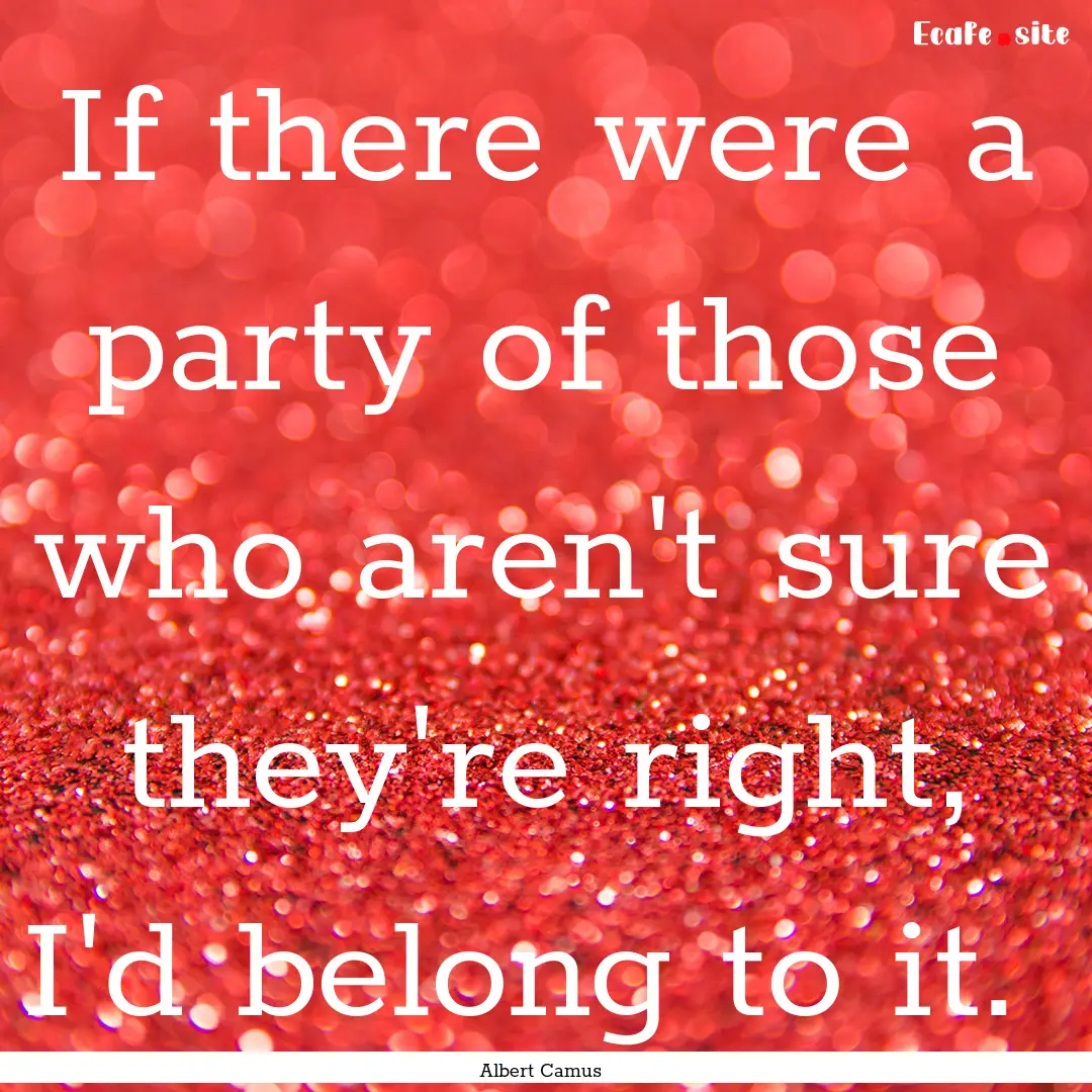 If there were a party of those who aren't.... : Quote by Albert Camus