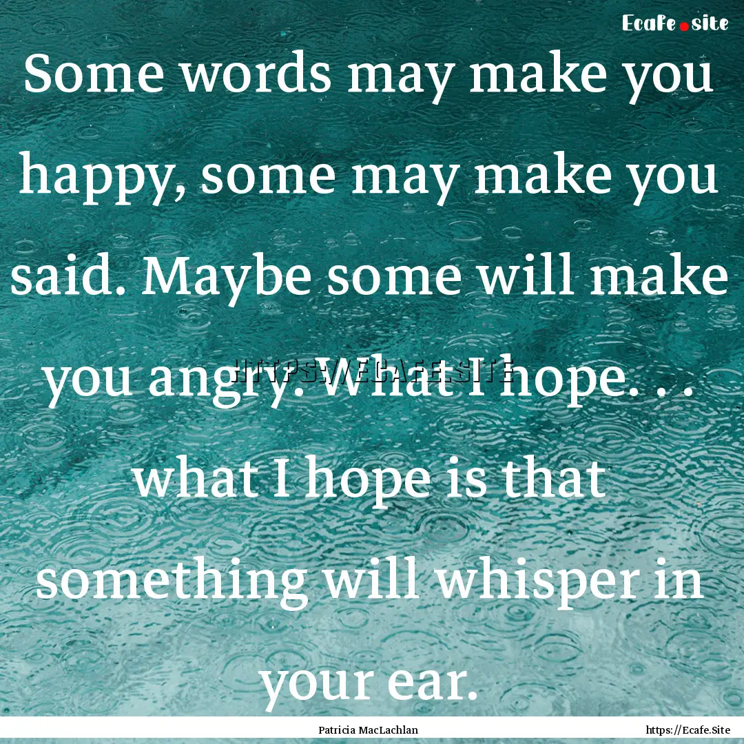 Some words may make you happy, some may make.... : Quote by Patricia MacLachlan