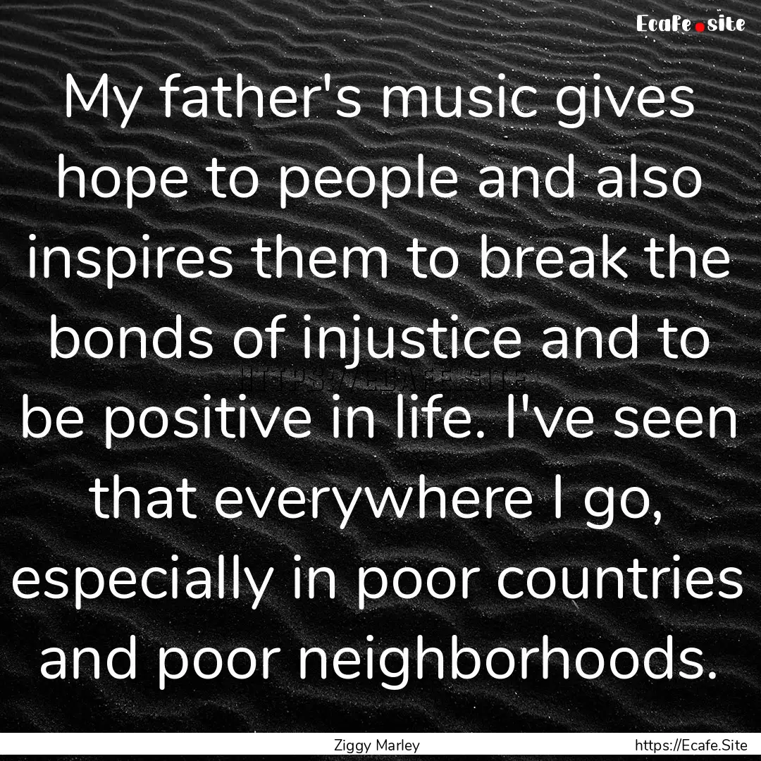 My father's music gives hope to people and.... : Quote by Ziggy Marley