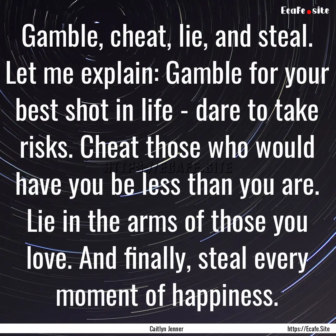 Gamble, cheat, lie, and steal. Let me explain:.... : Quote by Caitlyn Jenner