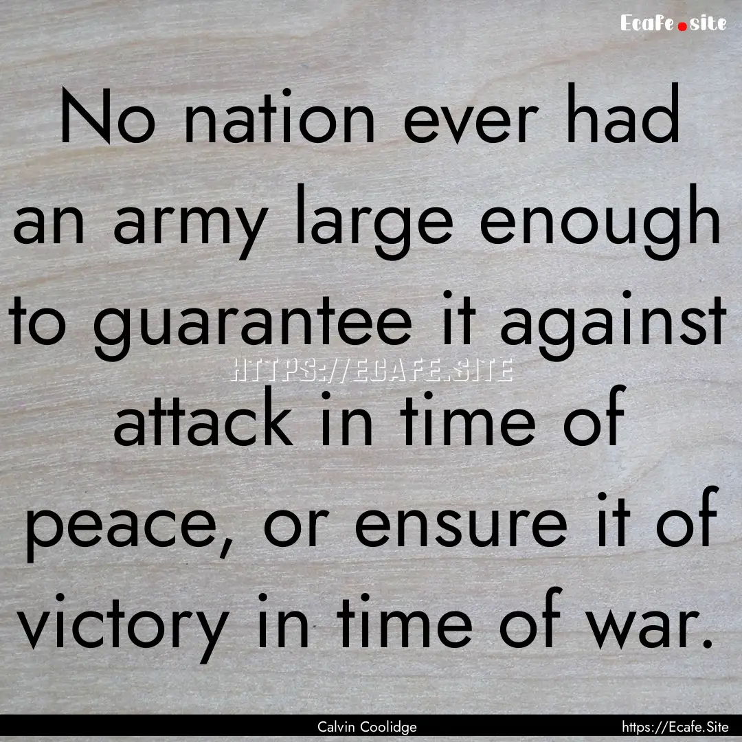 No nation ever had an army large enough to.... : Quote by Calvin Coolidge