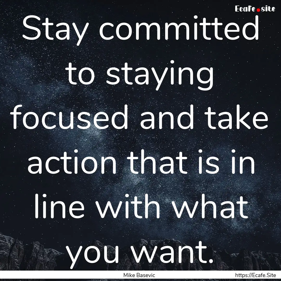 Stay committed to staying focused and take.... : Quote by Mike Basevic