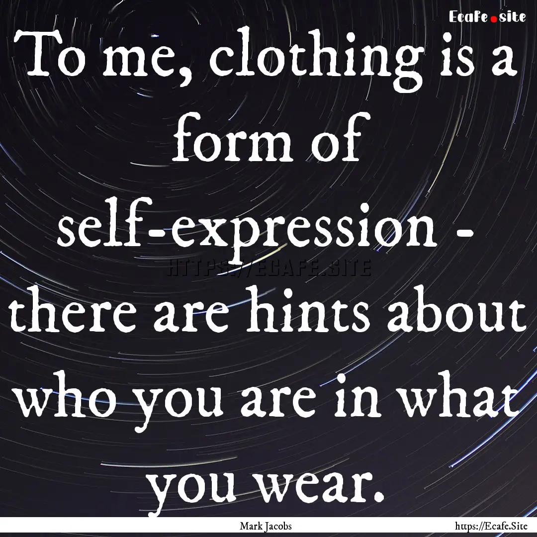 To me, clothing is a form of self-expression.... : Quote by Mark Jacobs