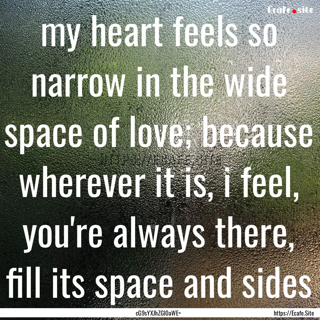 my heart feels so narrow in the wide space.... : Quote by cG9sYXJhZGl0aWE=