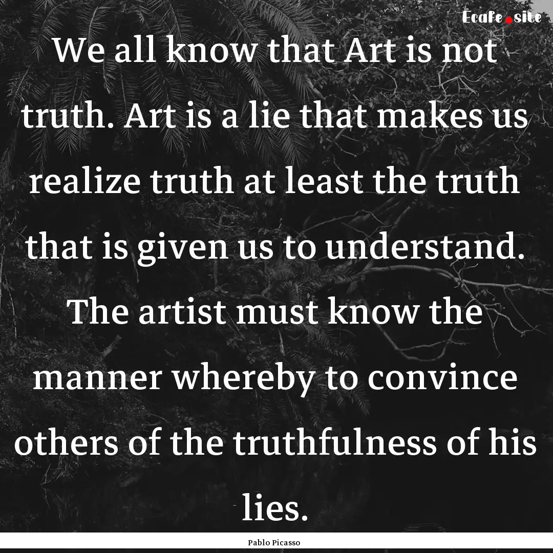 We all know that Art is not truth. Art is.... : Quote by Pablo Picasso