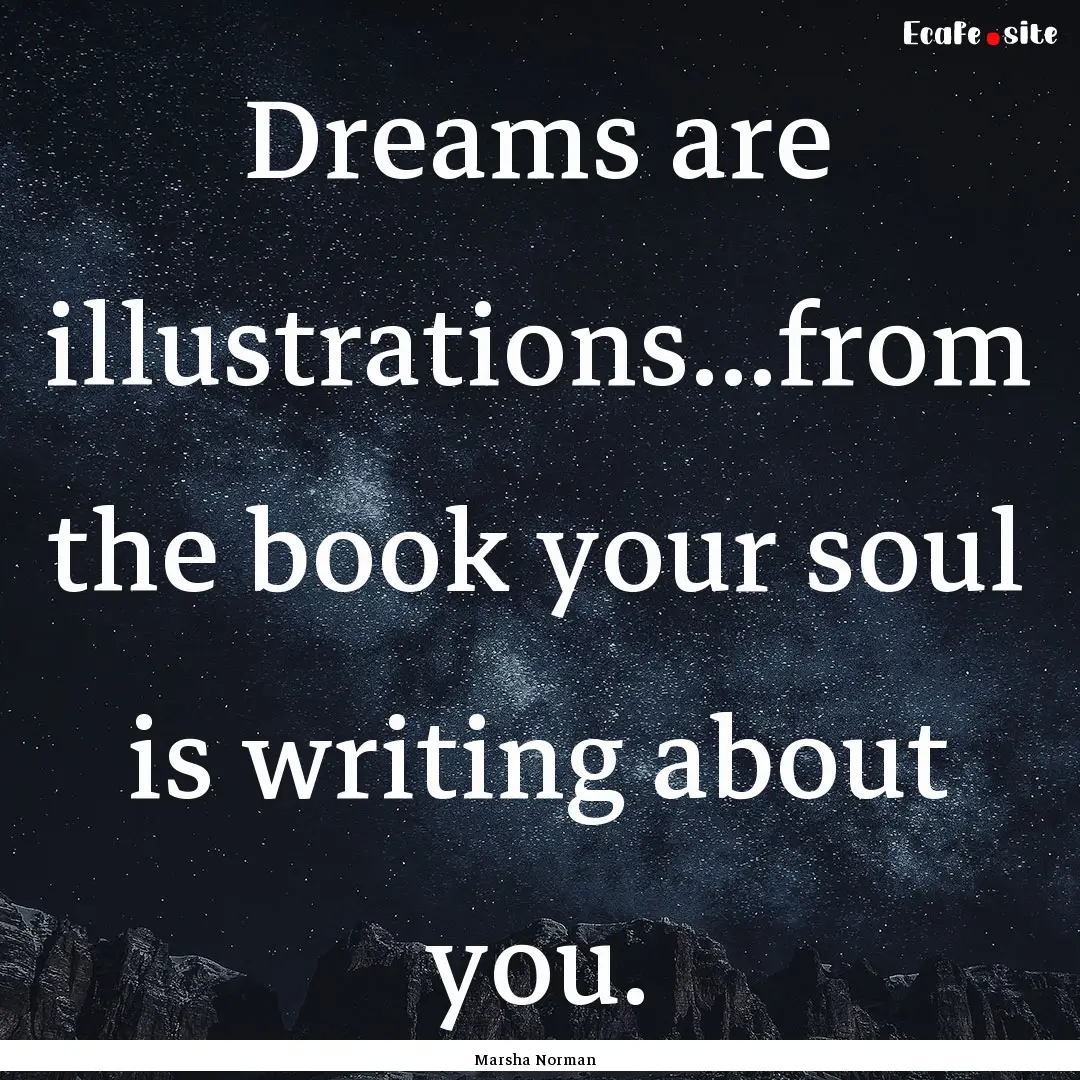 Dreams are illustrations...from the book.... : Quote by Marsha Norman