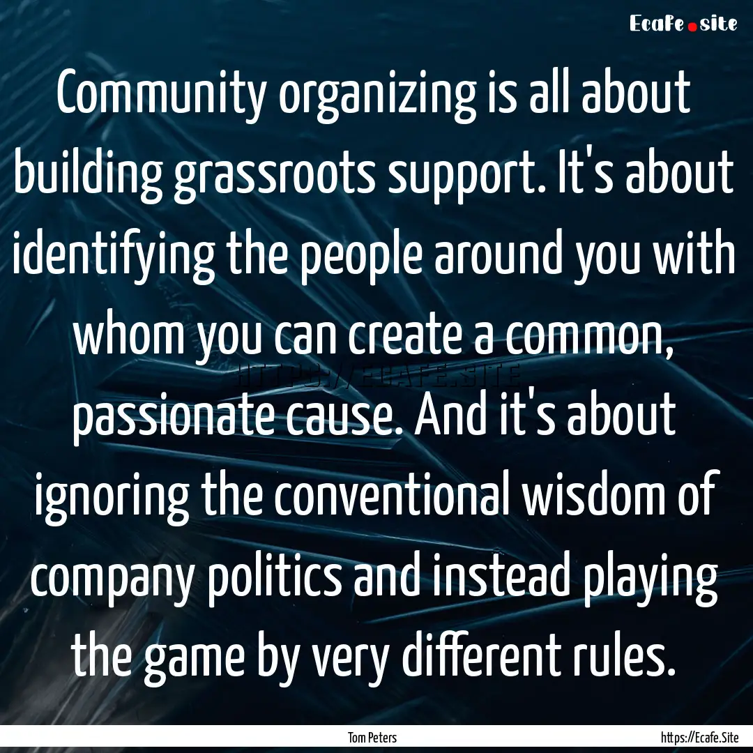 Community organizing is all about building.... : Quote by Tom Peters