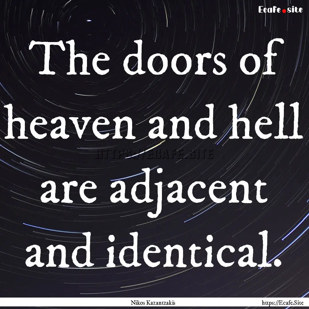 The doors of heaven and hell are adjacent.... : Quote by Nikos Kazantzakis