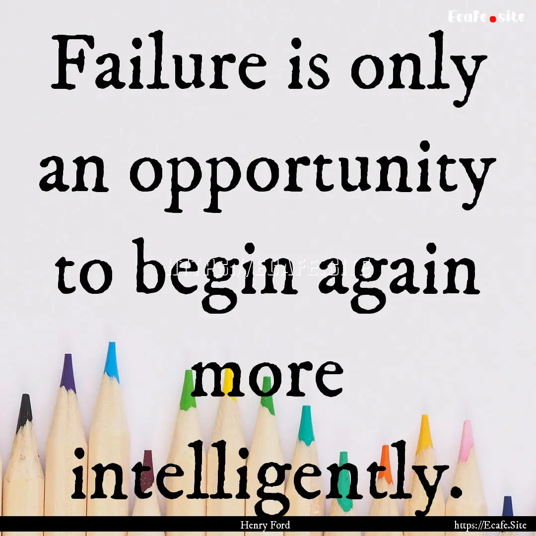 Failure is only an opportunity to begin again.... : Quote by Henry Ford