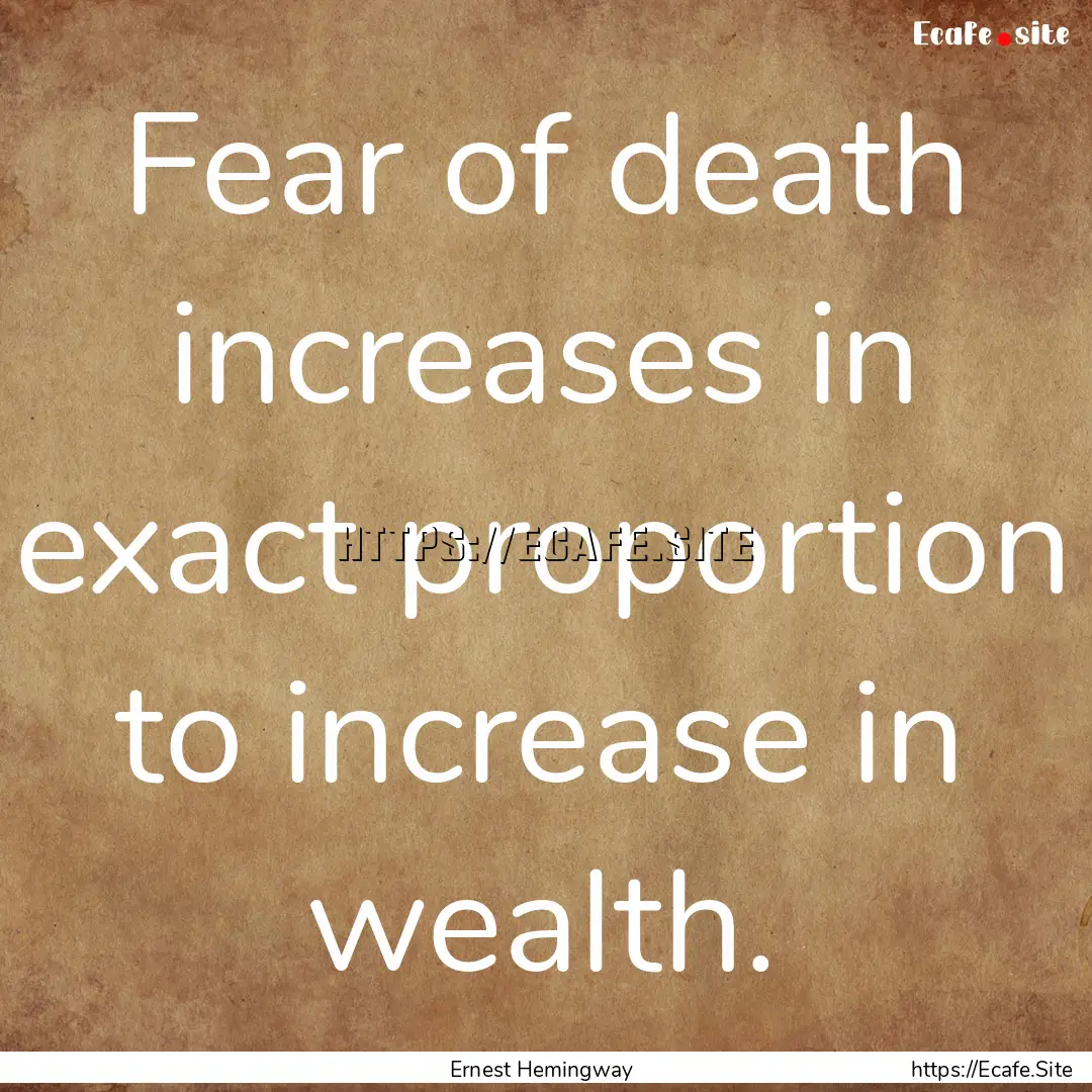 Fear of death increases in exact proportion.... : Quote by Ernest Hemingway