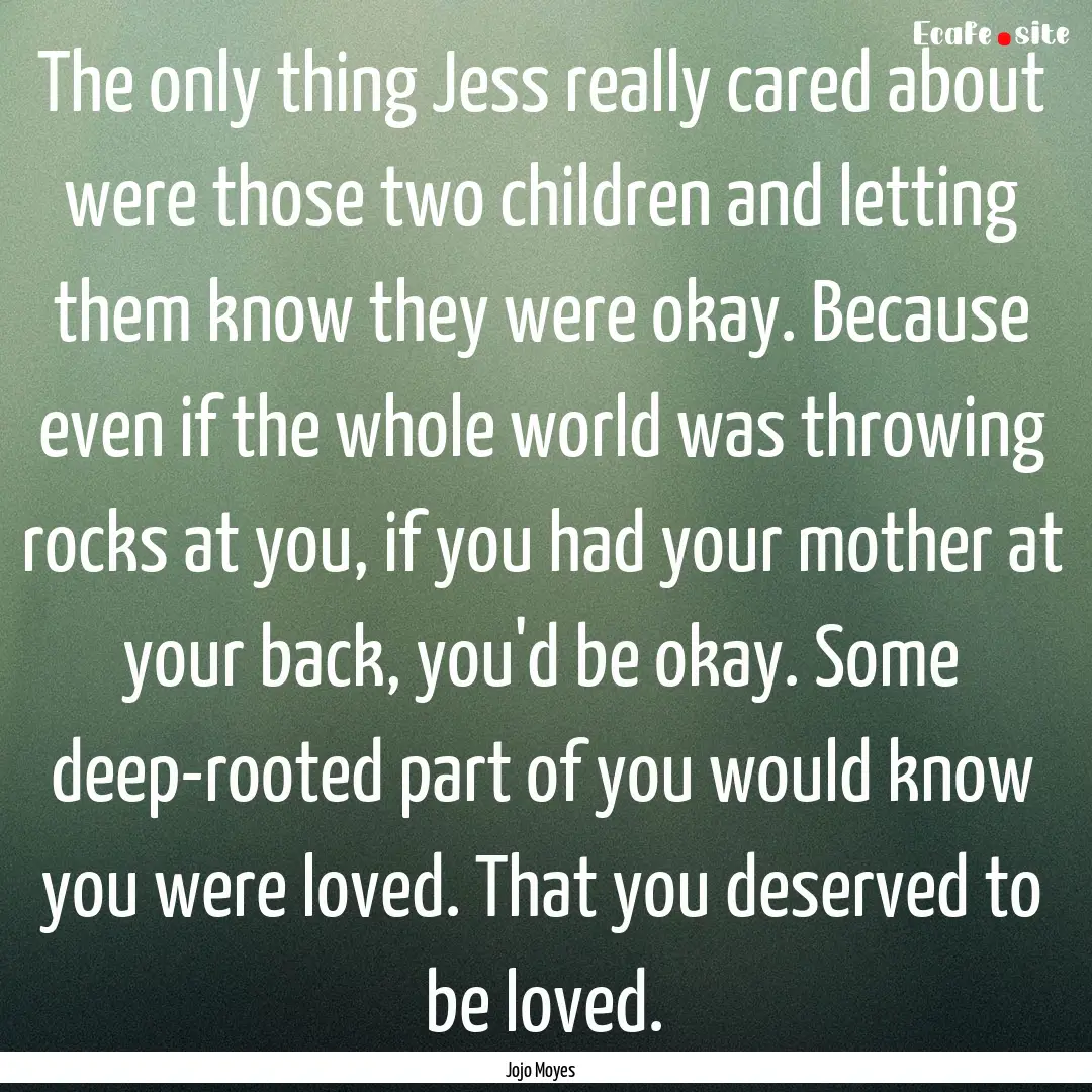 The only thing Jess really cared about were.... : Quote by Jojo Moyes