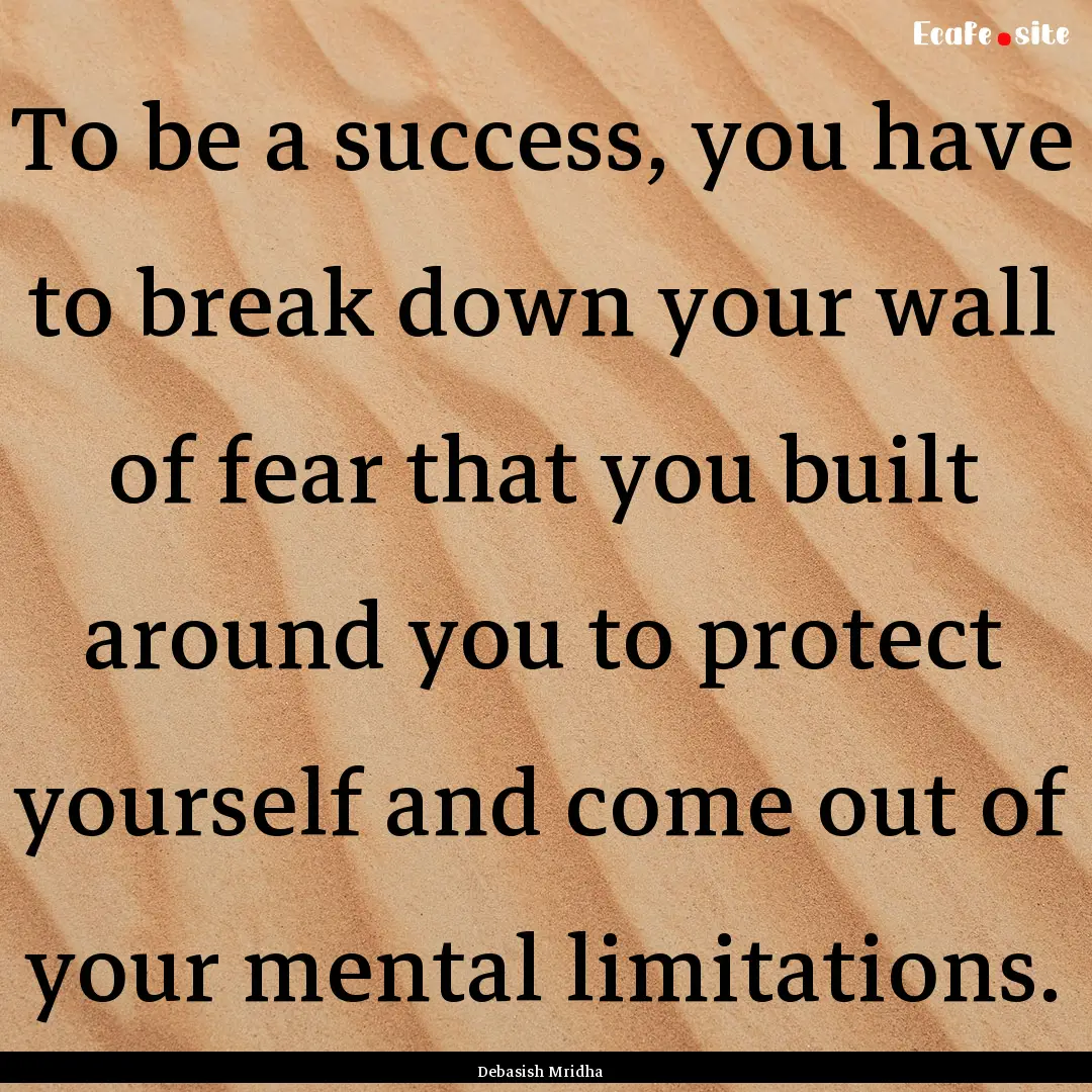 To be a success, you have to break down your.... : Quote by Debasish Mridha