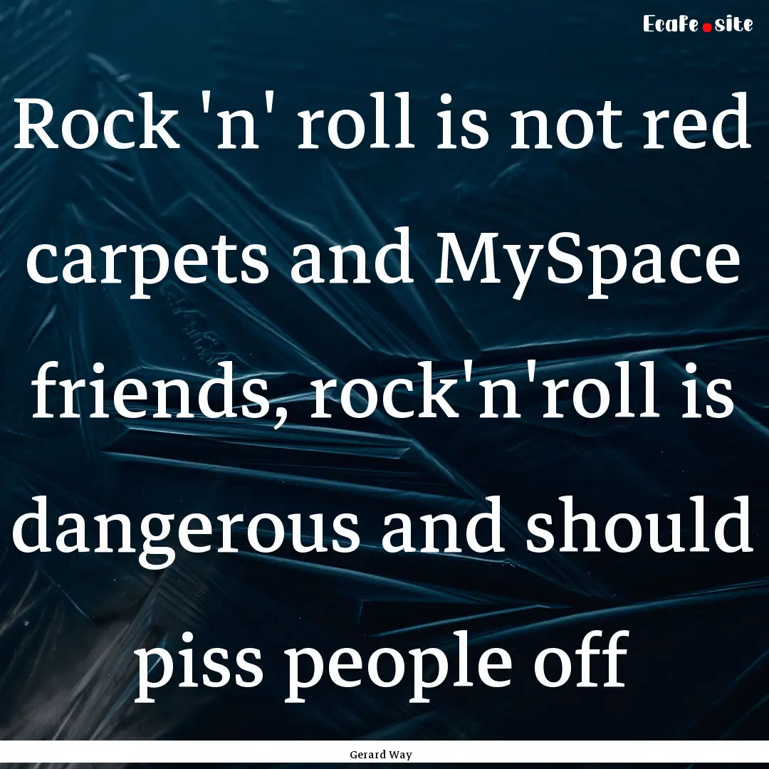 Rock 'n' roll is not red carpets and MySpace.... : Quote by Gerard Way