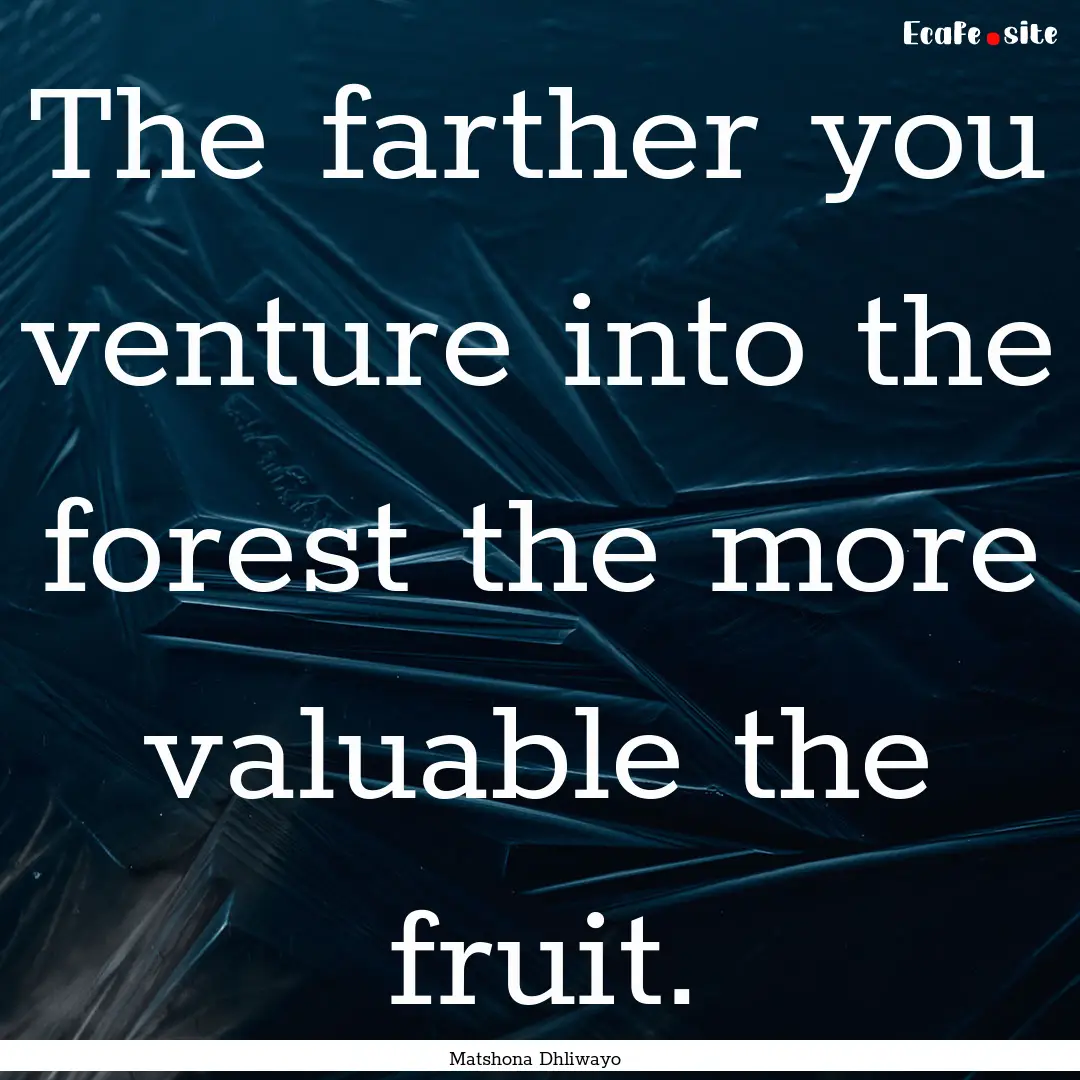 The farther you venture into the forest the.... : Quote by Matshona Dhliwayo