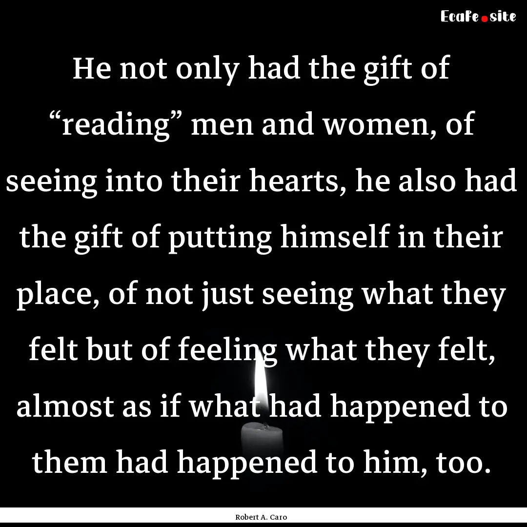 He not only had the gift of “reading”.... : Quote by Robert A. Caro